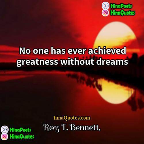 Roy T Bennett Quotes | No one has ever achieved greatness without